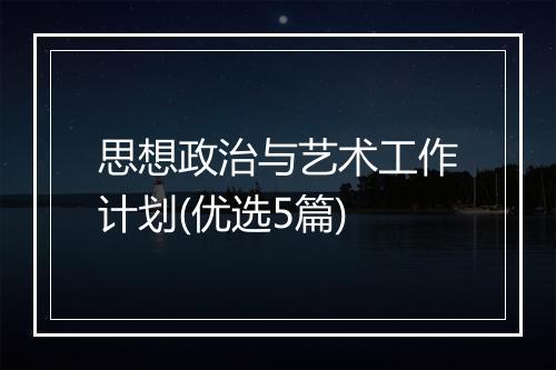 思想政治与艺术工作计划(优选5篇)