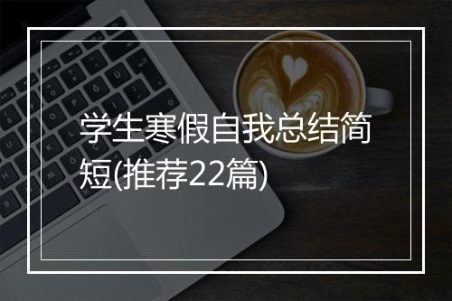 学生寒假自我总结简短(推荐22篇)