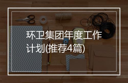 环卫集团年度工作计划(推荐4篇)