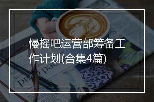 慢摇吧运营部筹备工作计划(合集4篇)