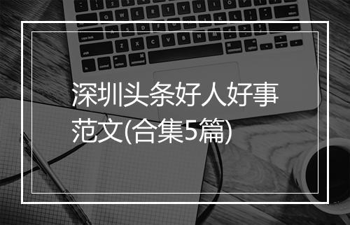 深圳头条好人好事范文(合集5篇)