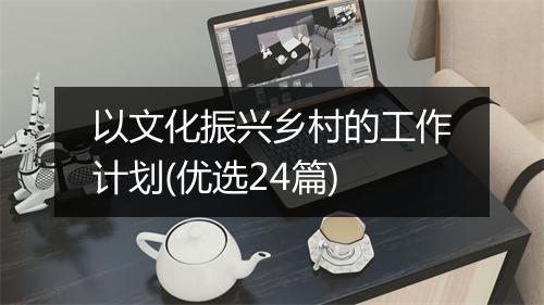 以文化振兴乡村的工作计划(优选24篇)