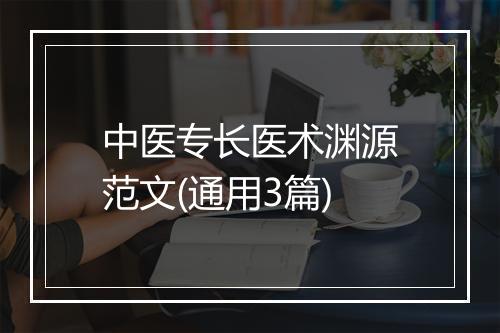 中医专长医术渊源范文(通用3篇)