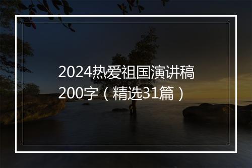 2024热爱祖国演讲稿200字（精选31篇）