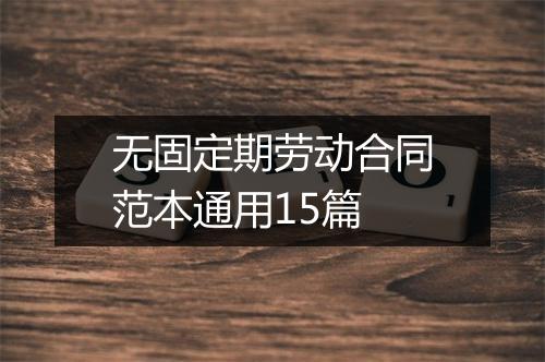 无固定期劳动合同范本通用15篇