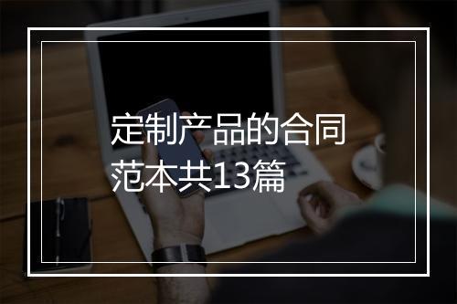 定制产品的合同范本共13篇