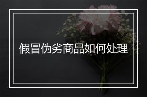 假冒伪劣商品如何处理