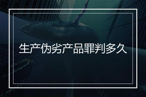 生产伪劣产品罪判多久