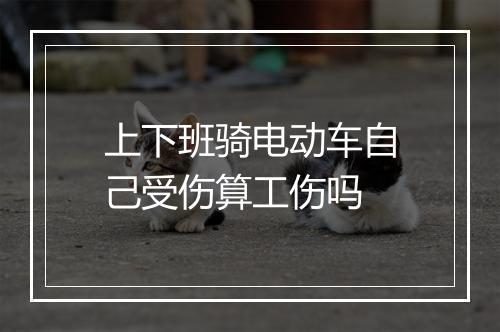 上下班骑电动车自己受伤算工伤吗