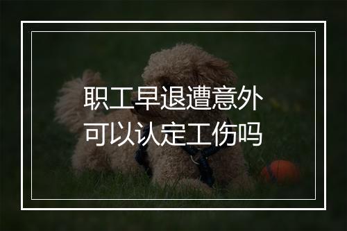 职工早退遭意外可以认定工伤吗