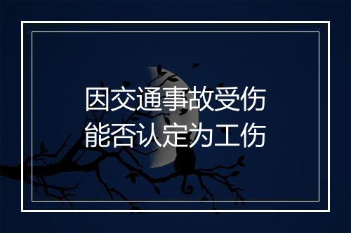 因交通事故受伤能否认定为工伤