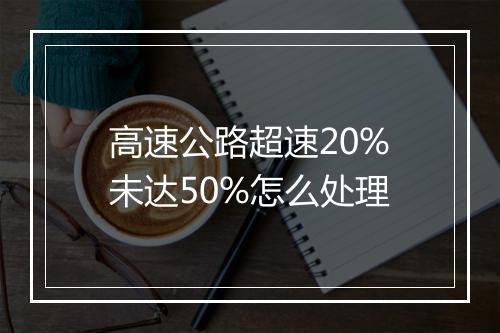 高速公路超速20%未达50%怎么处理