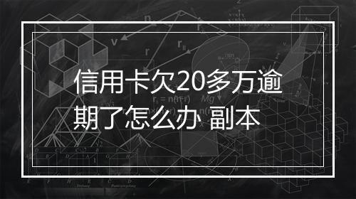 信用卡欠20多万逾期了怎么办 副本