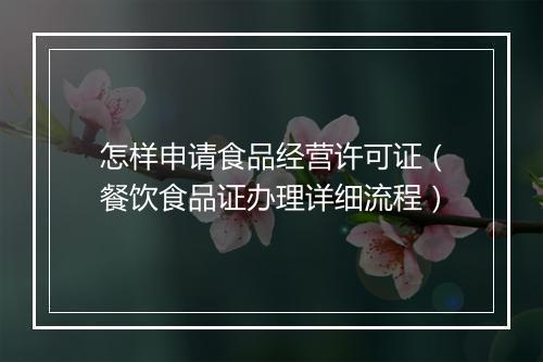 怎样申请食品经营许可证（餐饮食品证办理详细流程）