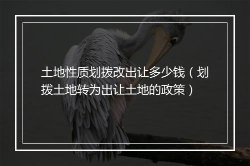 土地性质划拨改出让多少钱（划拨土地转为出让土地的政策）
