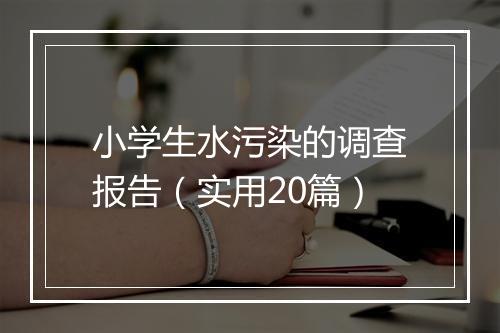 小学生水污染的调查报告（实用20篇）