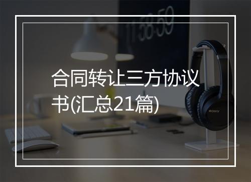 合同转让三方协议书(汇总21篇)
