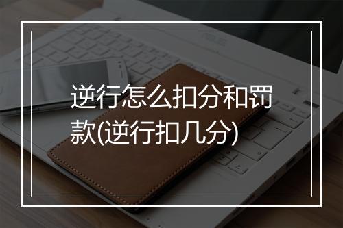 逆行怎么扣分和罚款(逆行扣几分)