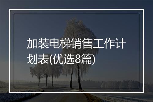 加装电梯销售工作计划表(优选8篇)