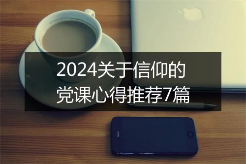 2024关于信仰的党课心得推荐7篇