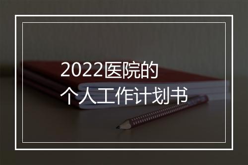 2022医院的个人工作计划书