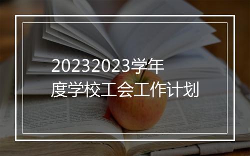 20232023学年度学校工会工作计划