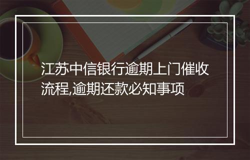 江苏中信银行逾期上门催收流程,逾期还款必知事项