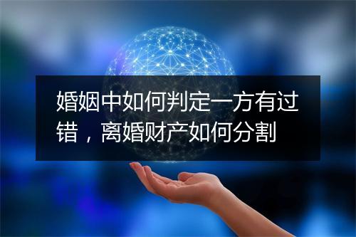 婚姻中如何判定一方有过错，离婚财产如何分割