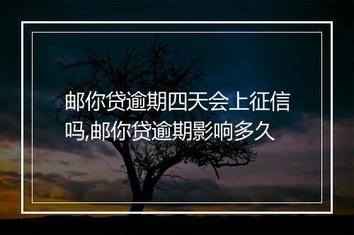 邮你贷逾期四天会上征信吗,邮你贷逾期影响多久