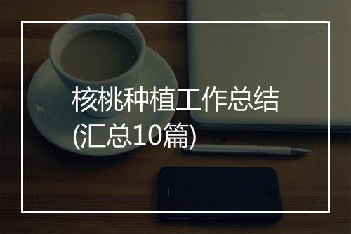 核桃种植工作总结(汇总10篇)
