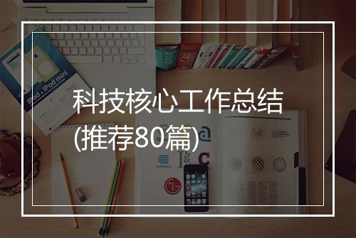 科技核心工作总结(推荐80篇)