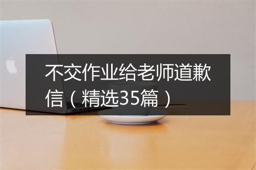 不交作业给老师道歉信（精选35篇）