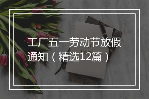 工厂五一劳动节放假通知（精选12篇）