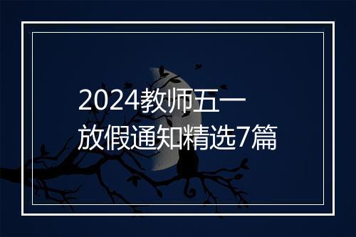 2024教师五一放假通知精选7篇