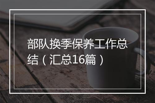部队换季保养工作总结（汇总16篇）