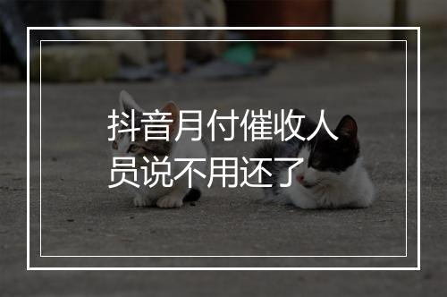 抖音月付催收人员说不用还了