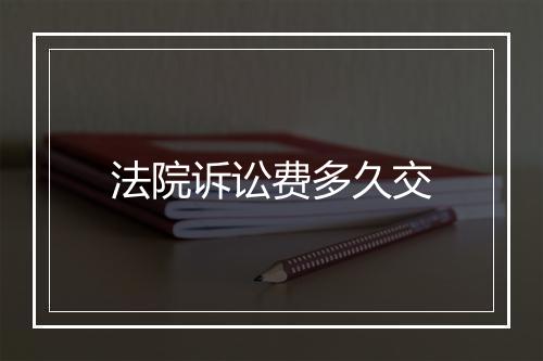 法院诉讼费多久交