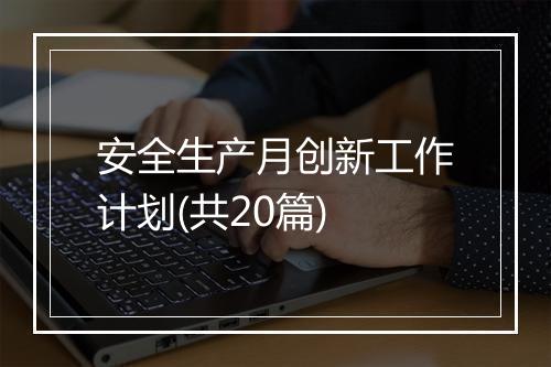 安全生产月创新工作计划(共20篇)