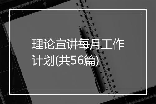 理论宣讲每月工作计划(共56篇)