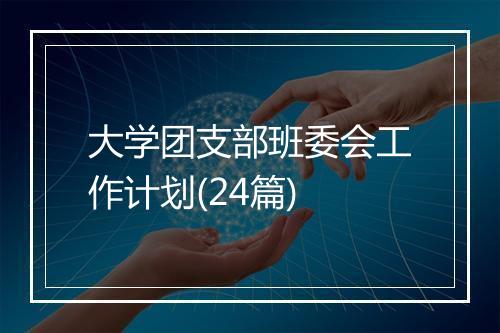 大学团支部班委会工作计划(24篇)