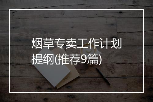 烟草专卖工作计划提纲(推荐9篇)