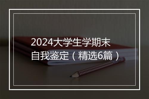 2024大学生学期末自我鉴定（精选6篇）