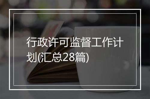 行政许可监督工作计划(汇总28篇)