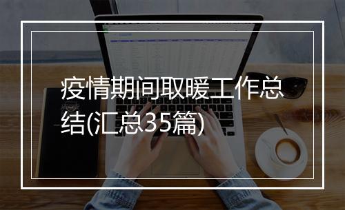 疫情期间取暖工作总结(汇总35篇)