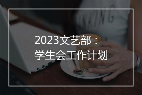 2023文艺部：学生会工作计划