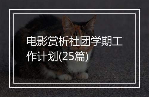 电影赏析社团学期工作计划(25篇)