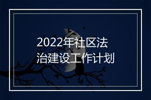 2022年社区法治建设工作计划