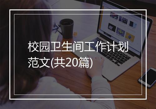 校园卫生间工作计划范文(共20篇)