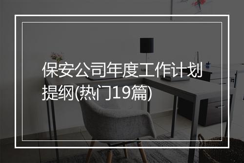 保安公司年度工作计划提纲(热门19篇)