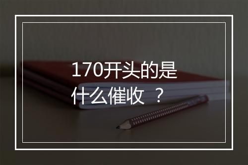 170开头的是什么催收 ？